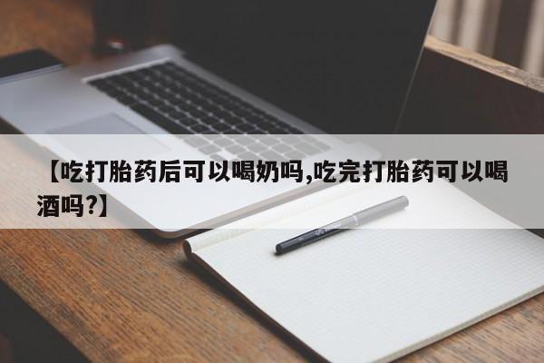流产药专卖微信【吃打胎药后可以喝奶吗,吃完打胎药可以喝酒吗?】