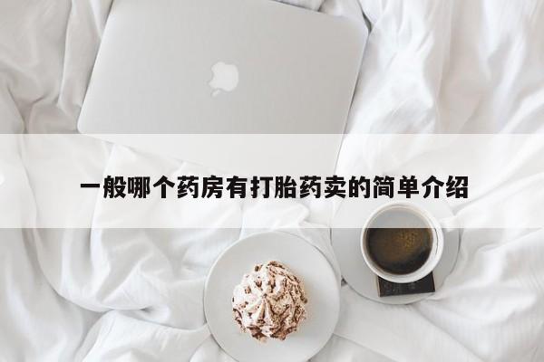 流产药专卖微信一般哪个药房有打胎药卖的简单介绍