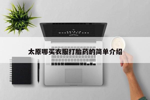 流产药专卖微信太原哪买衣服打胎药的简单介绍
