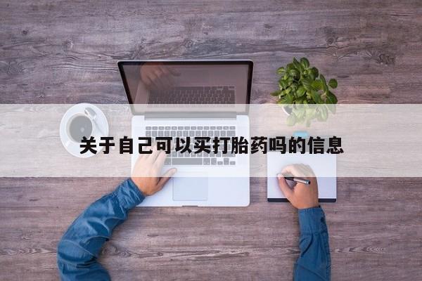 流产药专卖微信关于自己可以买打胎药吗的信息
